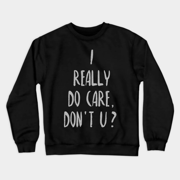 I Really Do Care, Don't U? Crewneck Sweatshirt by SandraKC